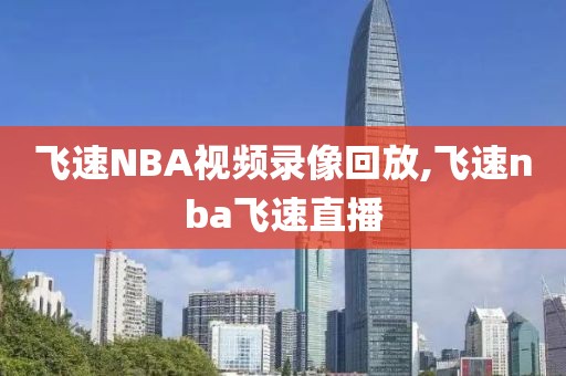 飞速NBA视频录像回放,飞速nba飞速直播-第1张图片-雷速体育