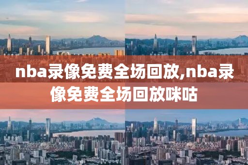 nba录像免费全场回放,nba录像免费全场回放咪咕-第1张图片-雷速体育