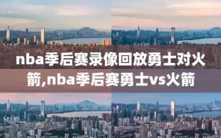 nba季后赛录像回放勇士对火箭,nba季后赛勇士vs火箭