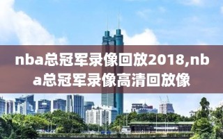 nba总冠军录像回放2018,nba总冠军录像高清回放像