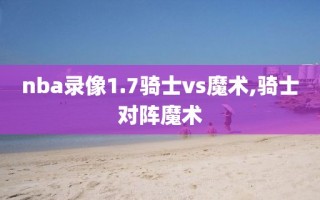 nba录像1.7骑士vs魔术,骑士对阵魔术
