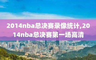 2014nba总决赛录像统计,2014nba总决赛第一场高清