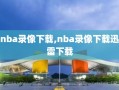 nba录像下载,nba录像下载迅雷下载