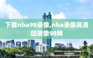 下载nba98录像,nba录像高清回放像98网