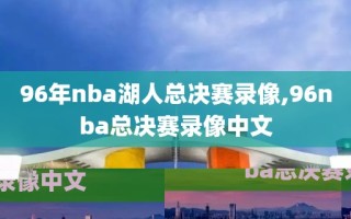 96年nba湖人总决赛录像,96nba总决赛录像中文