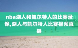 nba湖人和凯尔特人的比赛录像,湖人与凯尔特人比赛视频直播