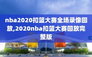 nba2020扣篮大赛全场录像回放,2020nba扣篮大赛回放完整版