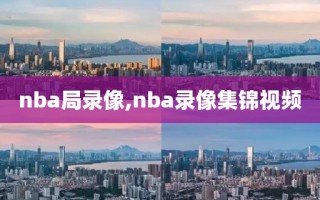 nba局录像,nba录像集锦视频