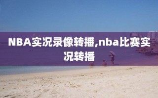 NBA实况录像转播,nba比赛实况转播