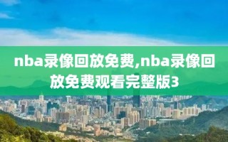 nba录像回放免费,nba录像回放免费观看完整版3