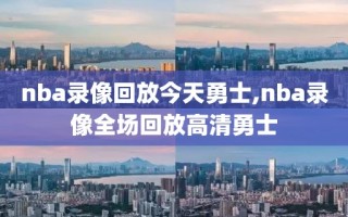 nba录像回放今天勇士,nba录像全场回放高清勇士