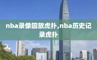 nba录像回放虎扑,nba历史记录虎扑