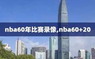 nba60年比赛录像,nba60+20