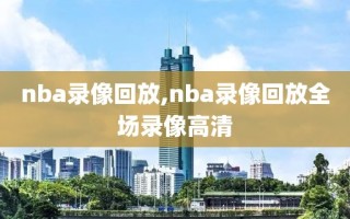 nba录像回放,nba录像回放全场录像高清