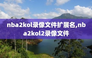 nba2kol录像文件扩展名,nba2kol2录像文件