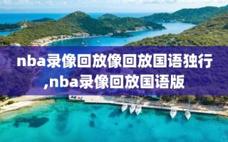 nba录像回放像回放国语独行,nba录像回放国语版