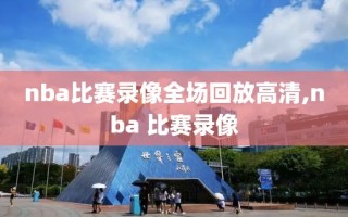 nba比赛录像全场回放高清,nba 比赛录像
