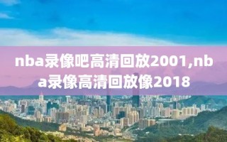 nba录像吧高清回放2001,nba录像高清回放像2018