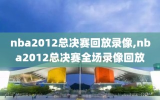 nba2012总决赛回放录像,nba2012总决赛全场录像回放