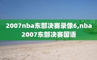 2007nba东部决赛录像6,nba2007东部决赛国语