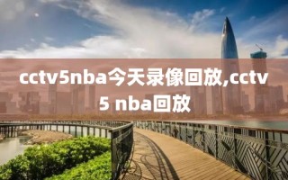 cctv5nba今天录像回放,cctv5 nba回放