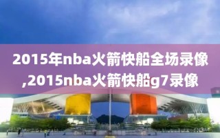 2015年nba火箭快船全场录像,2015nba火箭快船g7录像