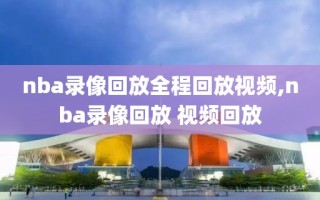 nba录像回放全程回放视频,nba录像回放 视频回放