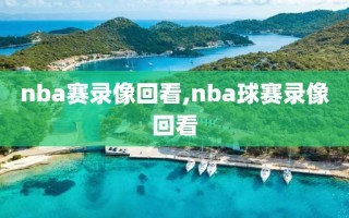 nba赛录像回看,nba球赛录像回看