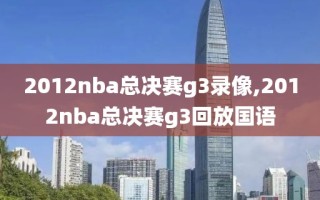 2012nba总决赛g3录像,2012nba总决赛g3回放国语