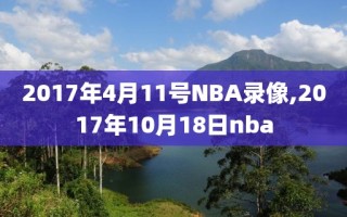 2017年4月11号NBA录像,2017年10月18日nba