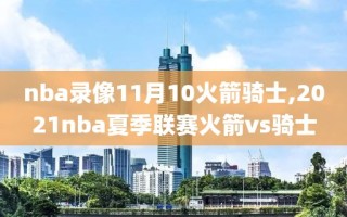 nba录像11月10火箭骑士,2021nba夏季联赛火箭vs骑士