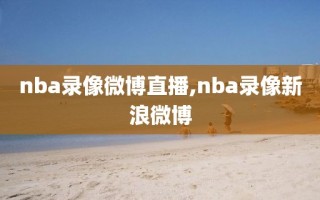 nba录像微博直播,nba录像新浪微博