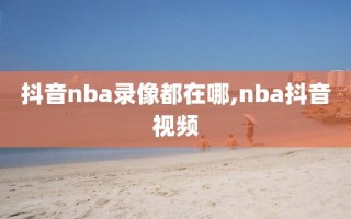 抖音nba录像都在哪,nba抖音视频