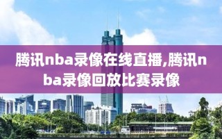 腾讯nba录像在线直播,腾讯nba录像回放比赛录像