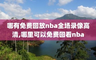 哪有免费回放nba全场录像高清,哪里可以免费回看nba