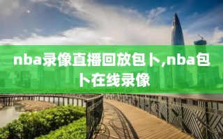 nba录像直播回放包卜,nba包卜在线录像