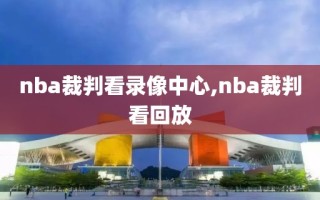 nba裁判看录像中心,nba裁判看回放