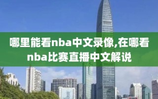 哪里能看nba中文录像,在哪看nba比赛直播中文解说