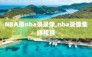 NBA录nba录录像,nba录像集锦视频