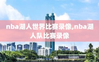 nba湖人世界比赛录像,nba湖人队比赛录像