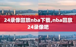 24录像回放nba下载,nba回放24录像吧