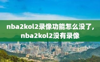 nba2kol2录像功能怎么没了,nba2kol2没有录像