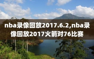 nba录像回放2017.6.2,nba录像回放2017火箭对76比赛