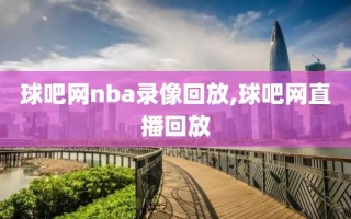 球吧网nba录像回放,球吧网直播回放