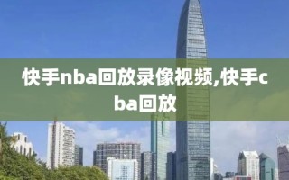 快手nba回放录像视频,快手cba回放