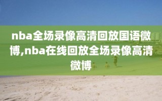 nba全场录像高清回放国语微博,nba在线回放全场录像高清微博