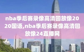 nba季后赛录像高清回放像2020国语,nba季后赛录像高清回放像24直播网