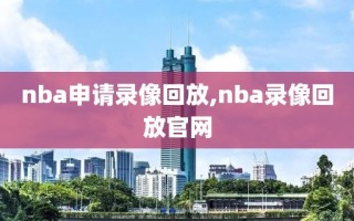 nba申请录像回放,nba录像回放官网