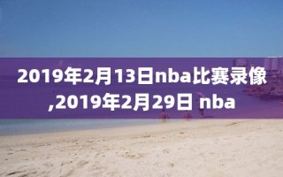 2019年2月13日nba比赛录像,2019年2月29日 nba