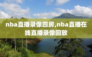 nba直播录像四房,nba直播在线直播录像回放